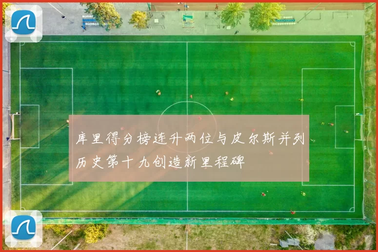 库里得分榜连升两位与皮尔斯并列历史第十九创造新里程碑